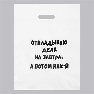 Пакет «Откладываю дела на завтра, а потом на нах*й» 31х40 см, 60 мкм 00000117433